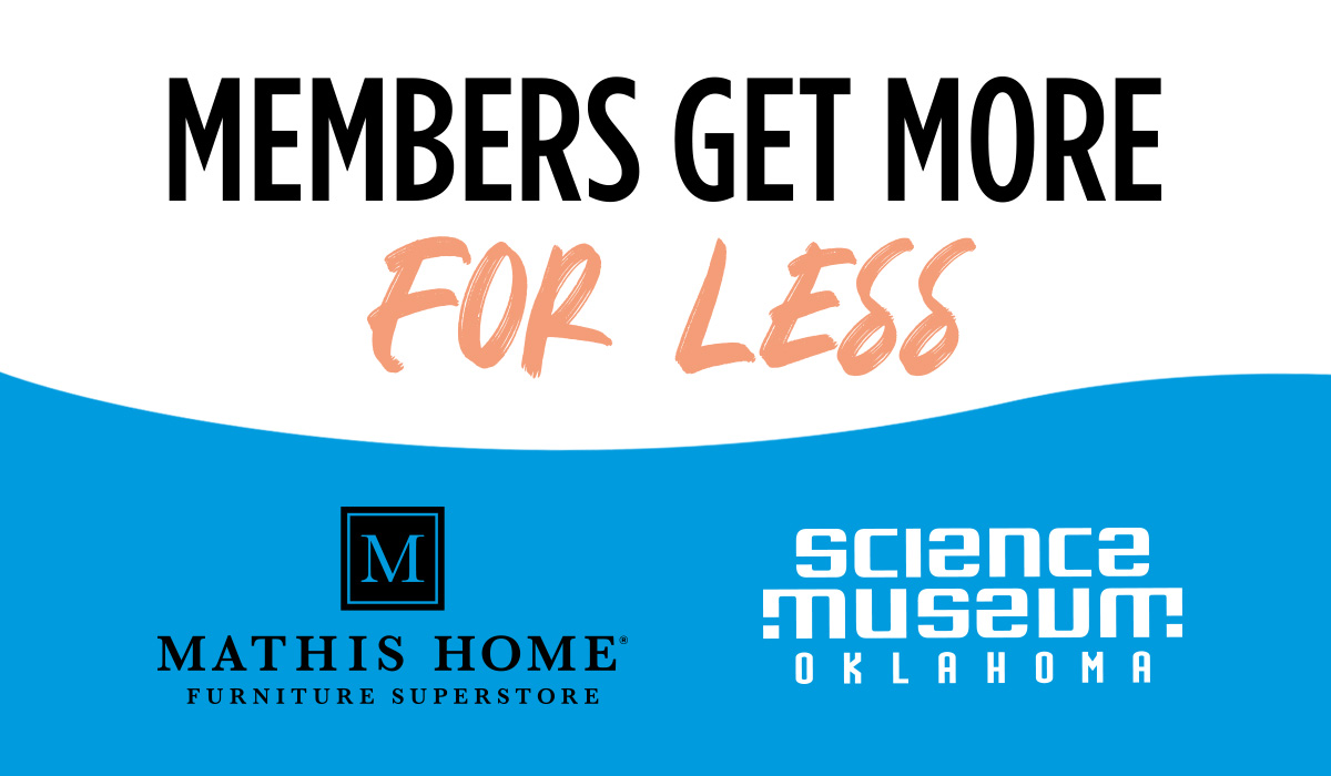 Members Get More For Less Science Museum Oklahoma and Mathis Home logos