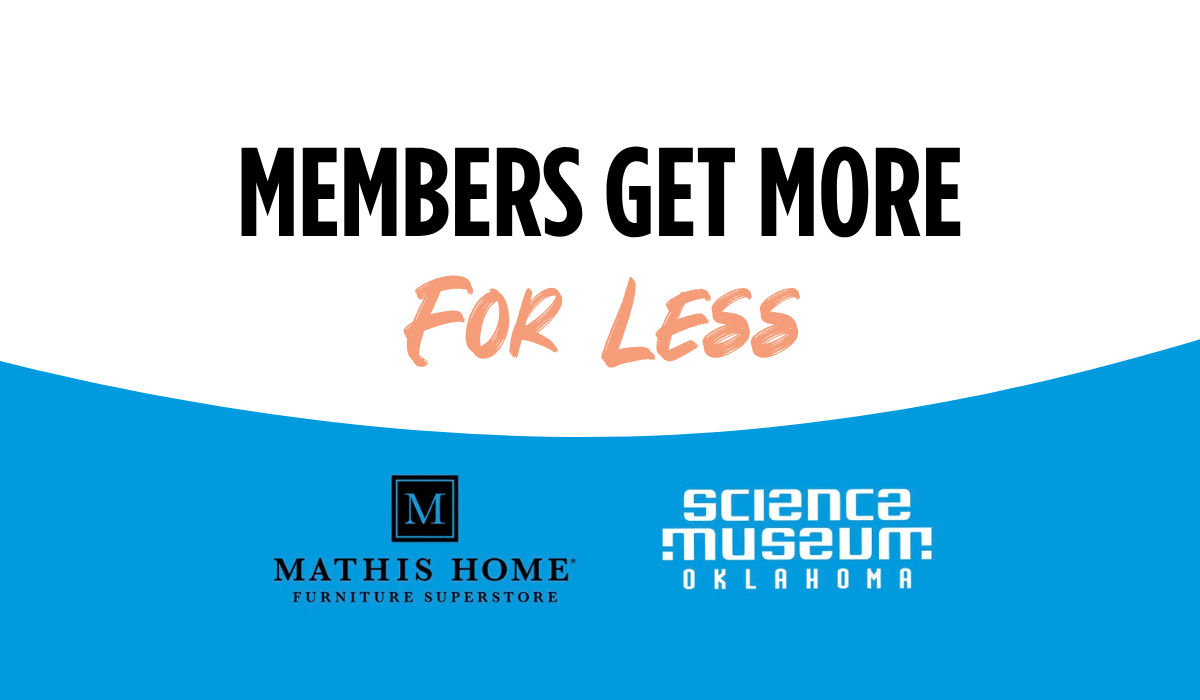Members Get More For Less Science Museum Oklahoma and Mathis Home logos